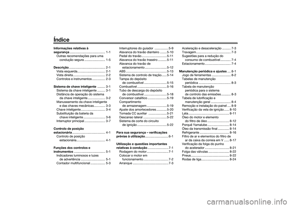 YAMAHA TRICITY 300 2020  Manual de utilização (in Portuguese) ÍndiceInformações relativas à 
segurança......................................... 1-1
Outras recomendações para uma 
condução segura ........................ 1-5
Descrição..................