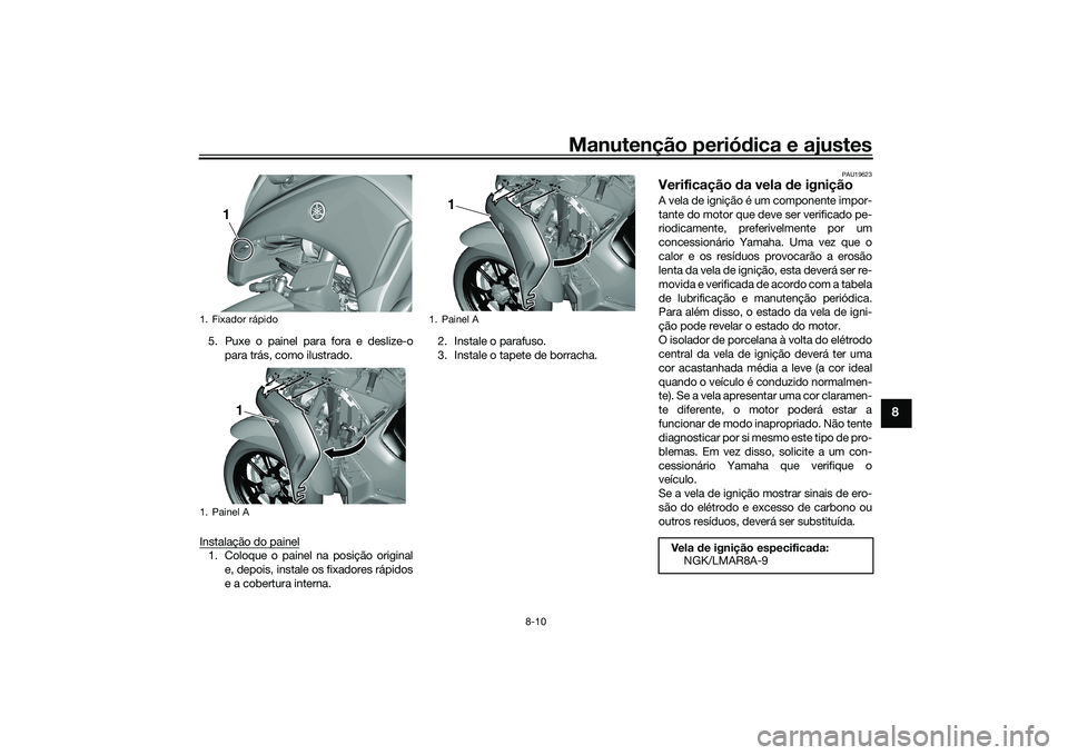 YAMAHA TRICITY 300 2020 Manual de utilização (in Portuguese) Manutenção periódica e ajustes
8-10
8
5. Puxe o painel para fora e deslize-o
para trás, como ilustrado.
Instalação do painel1. Coloque o painel na posição original
e, depois, instale os fixado YAMAHA TRICITY 300 2020 Manual de utilização (in Portuguese) Manutenção periódica e ajustes
8-10
8
5. Puxe o painel para fora e deslize-o
para trás, como ilustrado.
Instalação do painel1. Coloque o painel na posição original
e, depois, instale os fixado