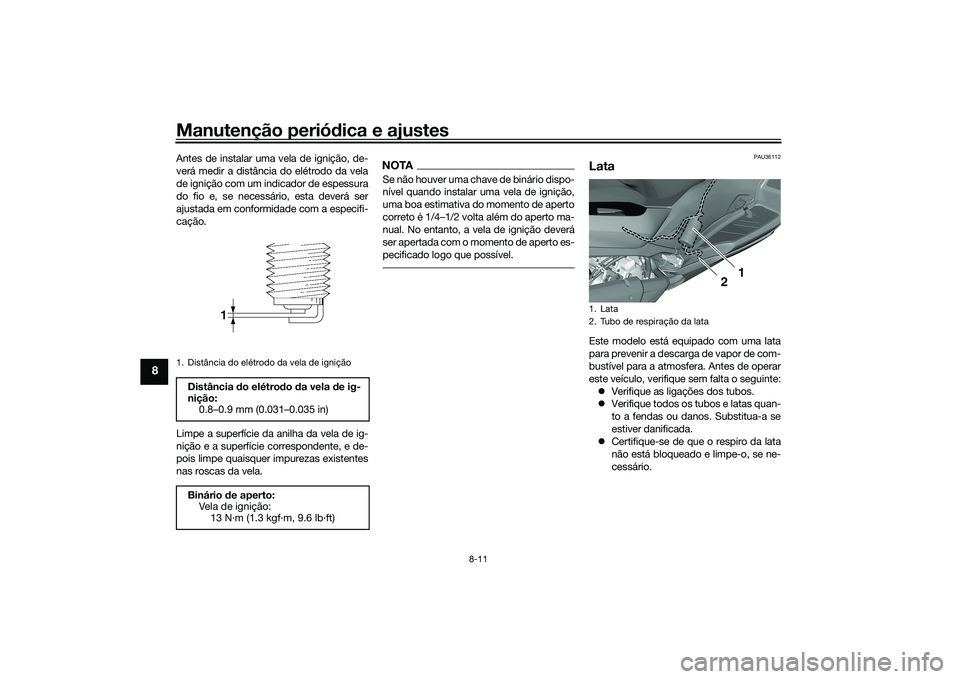 YAMAHA TRICITY 300 2020 Manual de utilização (in Portuguese) Manutenção periódica e ajustes
8-11
8
Antes de instalar uma vela de ignição, de-
verá medir a distância do elétrodo da vela
de ignição com um indicador de espessura
do fio e, se necessário, YAMAHA TRICITY 300 2020 Manual de utilização (in Portuguese) Manutenção periódica e ajustes
8-11
8
Antes de instalar uma vela de ignição, de-
verá medir a distância do elétrodo da vela
de ignição com um indicador de espessura
do fio e, se necessário,