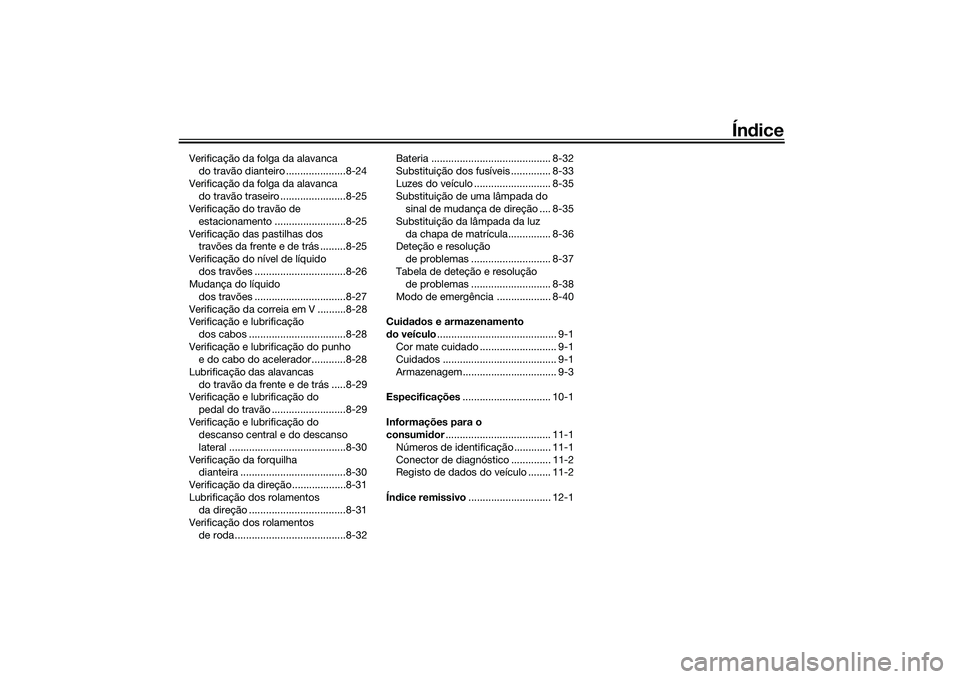 YAMAHA TRICITY 300 2020  Manual de utilização (in Portuguese) Índice
Verificação da folga da alavanca 
do travão dianteiro .....................8-24
Verificação da folga da alavanca 
do travão traseiro .......................8-25
Verificação do travão 