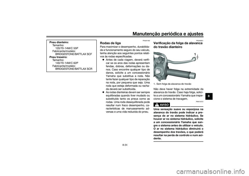 YAMAHA TRICITY 300 2020 Manual de utilização (in Portuguese) Manutenção periódica e ajustes
8-24
8
PAU61160
Rodas de ligaPara maximizar o desempenho, durabilida-
de e funcionamento seguro do seu veículo,
tenha atenção aos seguintes pontos relati-
vos às YAMAHA TRICITY 300 2020 Manual de utilização (in Portuguese) Manutenção periódica e ajustes
8-24
8
PAU61160
Rodas de ligaPara maximizar o desempenho, durabilida-
de e funcionamento seguro do seu veículo,
tenha atenção aos seguintes pontos relati-
vos às