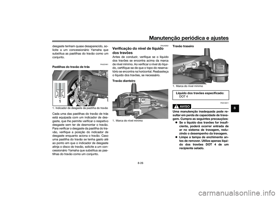 YAMAHA TRICITY 300 2020 Manual de utilização (in Portuguese) Manutenção periódica e ajustes
8-26
8
desgaste tenham quase desaparecido, so-
licite a um concessionário Yamaha que
substitua as pastilhas do travão como um
conjunto.
PAU22461
Pastilhas do travã YAMAHA TRICITY 300 2020 Manual de utilização (in Portuguese) Manutenção periódica e ajustes
8-26
8
desgaste tenham quase desaparecido, so-
licite a um concessionário Yamaha que
substitua as pastilhas do travão como um
conjunto.
PAU22461
Pastilhas do travã