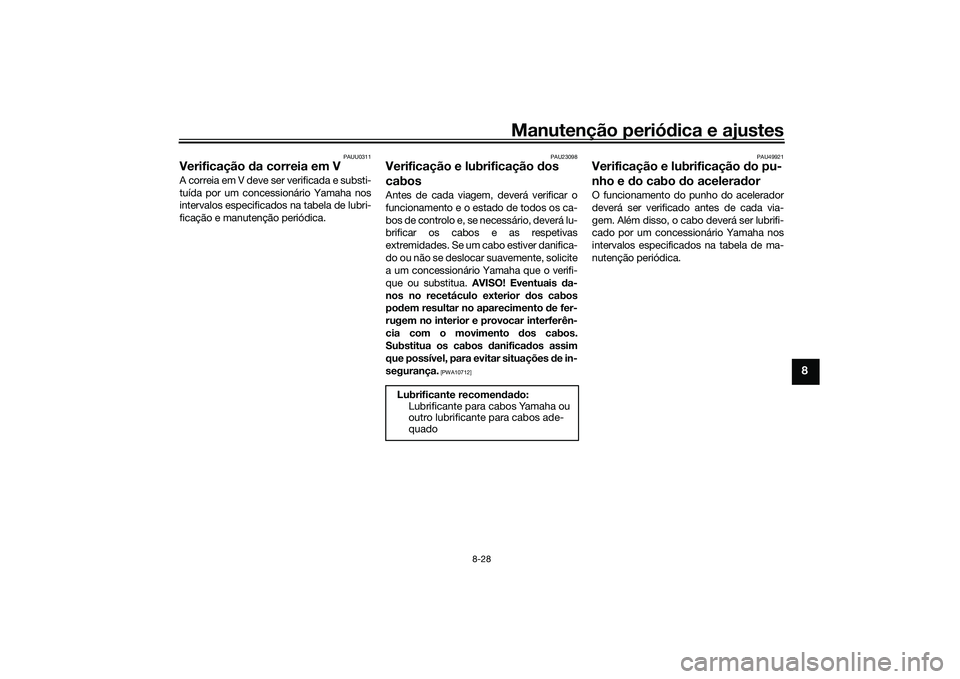 YAMAHA TRICITY 300 2020  Manual de utilização (in Portuguese) Manutenção periódica e ajustes
8-28
8
PAUU0311
Verificação da correia em VA correia em V deve ser verificada e substi-
tuída por um concessionário Yamaha nos
intervalos especificados na tabela 