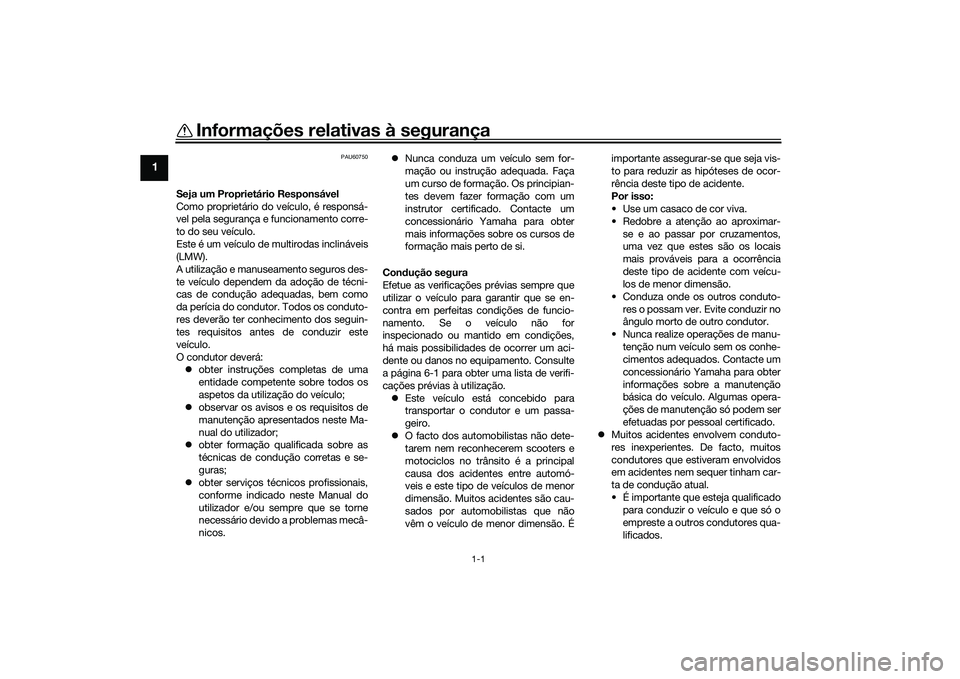 YAMAHA TRICITY 300 2020 Manual de utilização (in Portuguese) 1-1
1
Informações relativas à segurança
PAU60750
Seja um Proprietário Responsável
Como proprietário do veículo, é responsá-
vel pela segurança e funcionamento corre-
to do seu veículo.
Est YAMAHA TRICITY 300 2020 Manual de utilização (in Portuguese) 1-1
1
Informações relativas à segurança
PAU60750
Seja um Proprietário Responsável
Como proprietário do veículo, é responsá-
vel pela segurança e funcionamento corre-
to do seu veículo.
Est