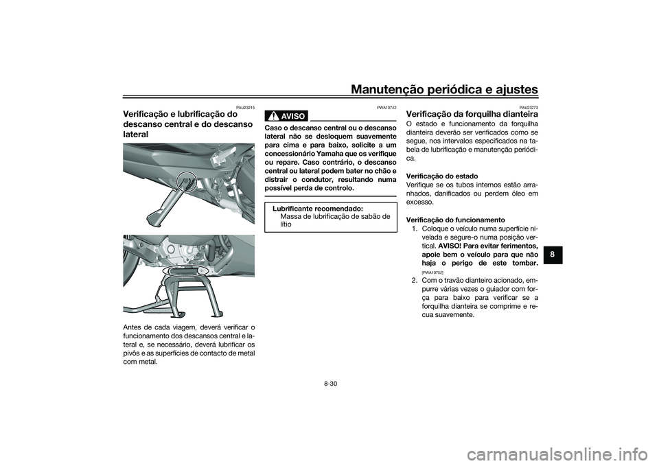 YAMAHA TRICITY 300 2020 Manual de utilização (in Portuguese) Manutenção periódica e ajustes
8-30
8
PAU23215
Verificação e lubrificação do
descanso central e do descanso
lateralAntes de cada viagem, deverá verificar o
funcionamento dos descansos centra YAMAHA TRICITY 300 2020 Manual de utilização (in Portuguese) Manutenção periódica e ajustes
8-30
8
PAU23215
Verificação e lubrificação do
descanso central e do descanso
lateralAntes de cada viagem, deverá verificar o
funcionamento dos descansos centra