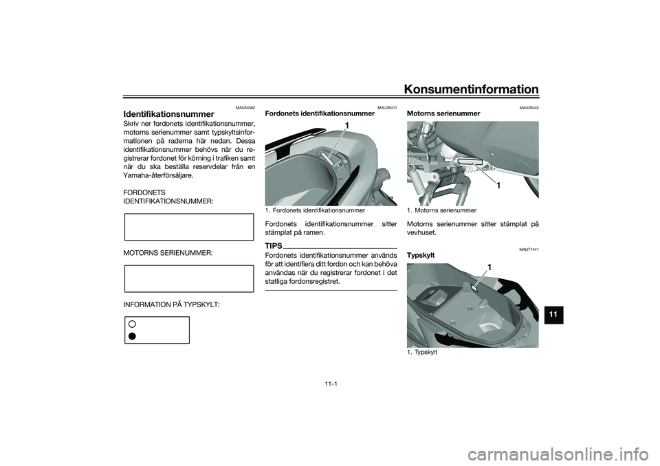 YAMAHA TRICITY 300 2020  Bruksanvisningar (in Swedish) Konsumentinformation
11-1
11
MAU53562
IdentifikationsnummerSkriv ner fordonets identifikationsnummer,
motorns serienummer samt typskyltsinfor-
mationen på raderna här nedan. Dessa
identifikationsnum