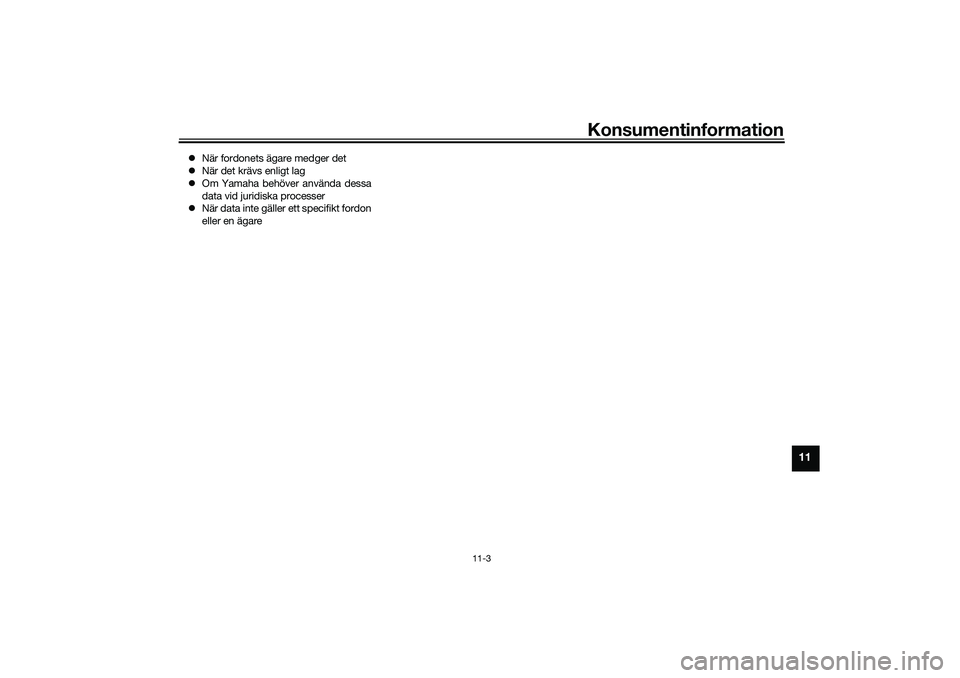 YAMAHA TRICITY 300 2020 Bruksanvisningar (in Swedish) Konsumentinformation
11-3
11
När fordonets ägare medger det
När det krävs enligt lag
Om Yamaha behöver använda dessa
data vid juridiska processer
När data inte gäller ett specifikt YAMAHA TRICITY 300 2020 Bruksanvisningar (in Swedish) Konsumentinformation
11-3
11
När fordonets ägare medger det
När det krävs enligt lag
Om Yamaha behöver använda dessa
data vid juridiska processer
När data inte gäller ett specifikt