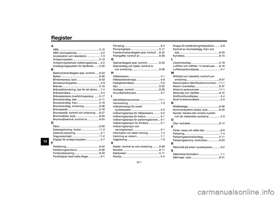 YAMAHA TRICITY 300 2020  Bruksanvisningar (in Swedish) 12-1
12
RegisterAABS ....................................................... 5-12
ABS-varningslampa ................................ 5-2
Acceleration och retardation .................. 7-3
Antispinnsy