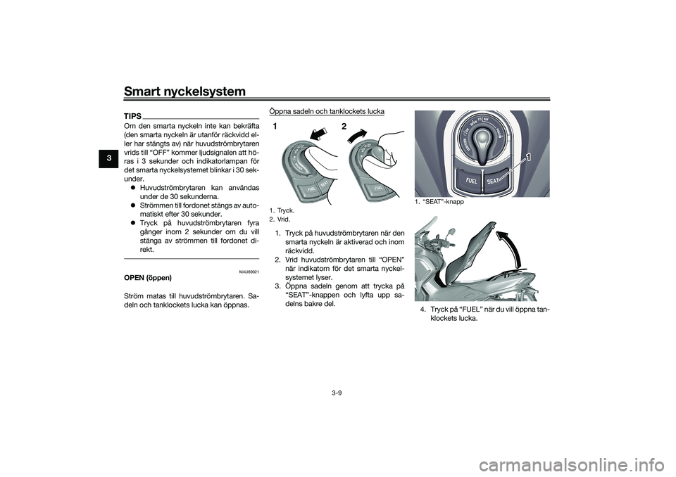 YAMAHA TRICITY 300 2020 Bruksanvisningar (in Swedish) Smart nyckelsystem
3-9
3
TIPSOm den smarta nyckeln inte kan bekräfta
(den smarta nyckeln är utanför räckvidd el-
ler har stängts av) när huvudströmbrytaren
vrids till “OFF” kommer ljudsigna YAMAHA TRICITY 300 2020 Bruksanvisningar (in Swedish) Smart nyckelsystem
3-9
3
TIPSOm den smarta nyckeln inte kan bekräfta
(den smarta nyckeln är utanför räckvidd el-
ler har stängts av) när huvudströmbrytaren
vrids till “OFF” kommer ljudsigna