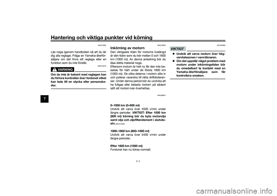 YAMAHA TRICITY 300 2020 Bruksanvisningar (in Swedish) Hantering och viktiga punkter vid körning
7-1
7
MAU15952
Läs noga igenom handboken så att du lär
dig alla reglage. Fråga en Yamaha-återför-
säljare om det finns ett reglage eller en
funktion s YAMAHA TRICITY 300 2020 Bruksanvisningar (in Swedish) Hantering och viktiga punkter vid körning
7-1
7
MAU15952
Läs noga igenom handboken så att du lär
dig alla reglage. Fråga en Yamaha-återför-
säljare om det finns ett reglage eller en
funktion s