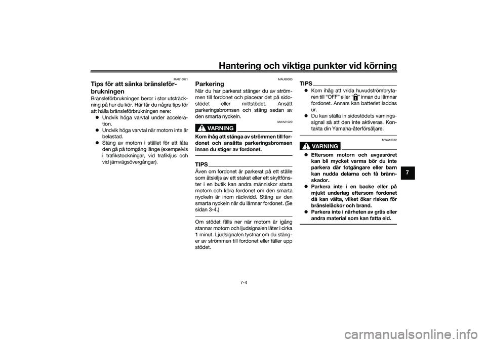 YAMAHA TRICITY 300 2020 Bruksanvisningar (in Swedish) Hantering och viktiga punkter vid körning
7-4
7
MAU16821
Tips för att sänka bränsleför-
brukningenBränsleförbrukningen beror i stor utsträck-
ning på hur du kör. Här får du några tips fö YAMAHA TRICITY 300 2020 Bruksanvisningar (in Swedish) Hantering och viktiga punkter vid körning
7-4
7
MAU16821
Tips för att sänka bränsleför-
brukningenBränsleförbrukningen beror i stor utsträck-
ning på hur du kör. Här får du några tips fö