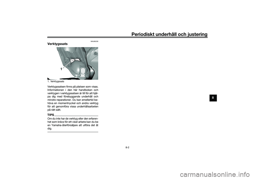 YAMAHA TRICITY 300 2020  Bruksanvisningar (in Swedish) Periodiskt underhåll och justering
8-2
8
MAU85230
VerktygssatsVerktygssatsen finns på platsen som visas.
Informationen i den här handboken och
verktygen i verktygssatsen är till för att hjäl-
pa