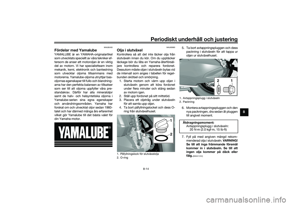 YAMAHA TRICITY 300 2020 Bruksanvisningar (in Swedish) Periodiskt underhåll och justering
8-14
8
MAU85450
Fördelar med YamalubeYAMALUBE är en YAMAHA-originalartikel
som utvecklats speciellt av våra tekniker ef-
tersom de anser att motoroljan är en vi YAMAHA TRICITY 300 2020 Bruksanvisningar (in Swedish) Periodiskt underhåll och justering
8-14
8
MAU85450
Fördelar med YamalubeYAMALUBE är en YAMAHA-originalartikel
som utvecklats speciellt av våra tekniker ef-
tersom de anser att motoroljan är en vi
