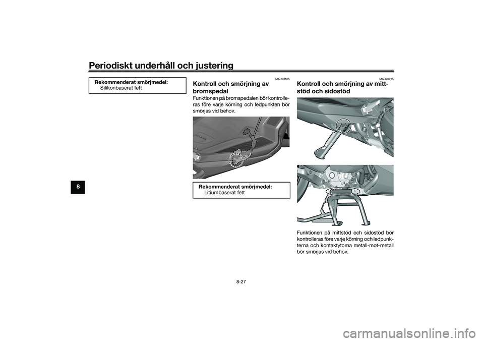 YAMAHA TRICITY 300 2020  Bruksanvisningar (in Swedish) Periodiskt underhåll och justering
8-27
8
MAU23185
Kontroll och smörjning av 
bromspedalFunktionen på bromspedalen bör kontrolle-
ras före varje körning och ledpunkten bör
smörjas vid behov.
M
