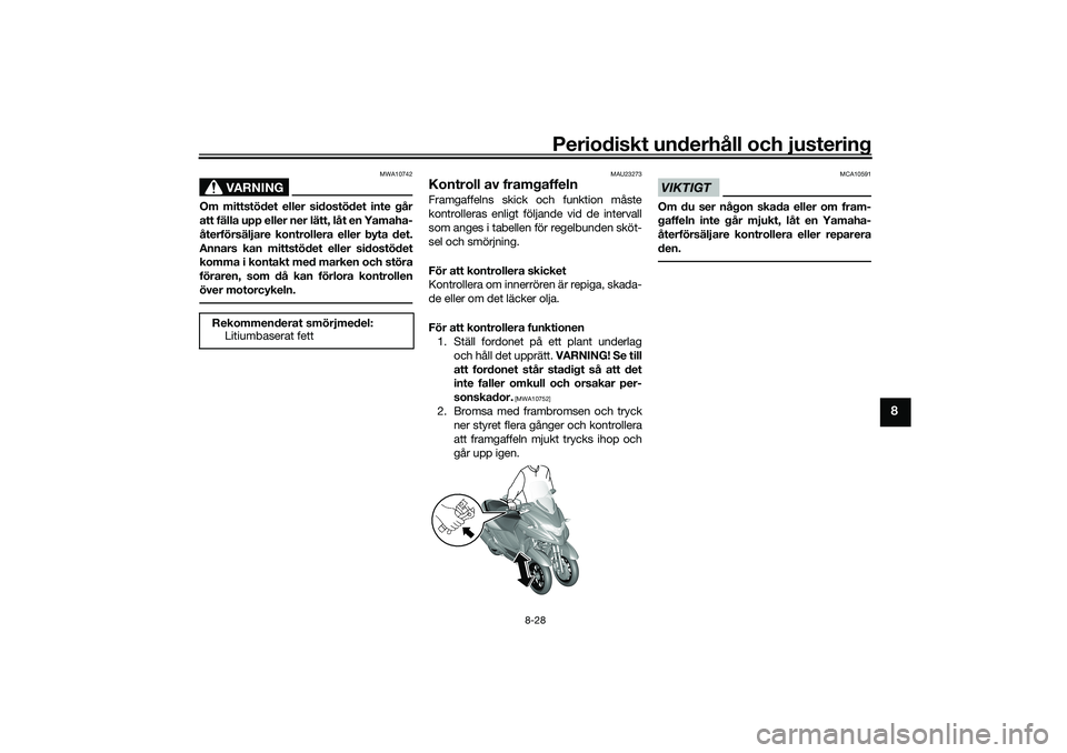YAMAHA TRICITY 300 2020  Bruksanvisningar (in Swedish) Periodiskt underhåll och justering
8-28
8
VARNING
MWA10742
Om mittstödet eller sidostödet inte går
att fälla upp eller ner lätt, låt en Yamaha-
återförsäljare kontrollera eller byta det.
Ann