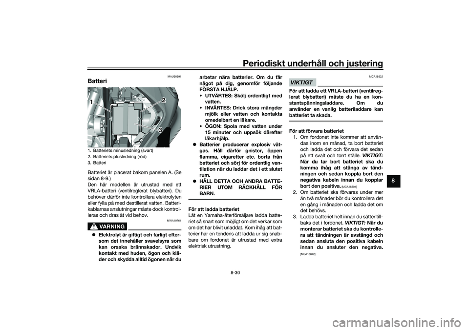 YAMAHA TRICITY 300 2020  Bruksanvisningar (in Swedish) Periodiskt underhåll och justering
8-30
8
MAU60691
BatteriBatteriet är placerat bakom panelen A. (Se
sidan 8-9.)
Den här modellen är utrustad med ett
VRLA-batteri (ventilreglerat blybatteri). Du
b