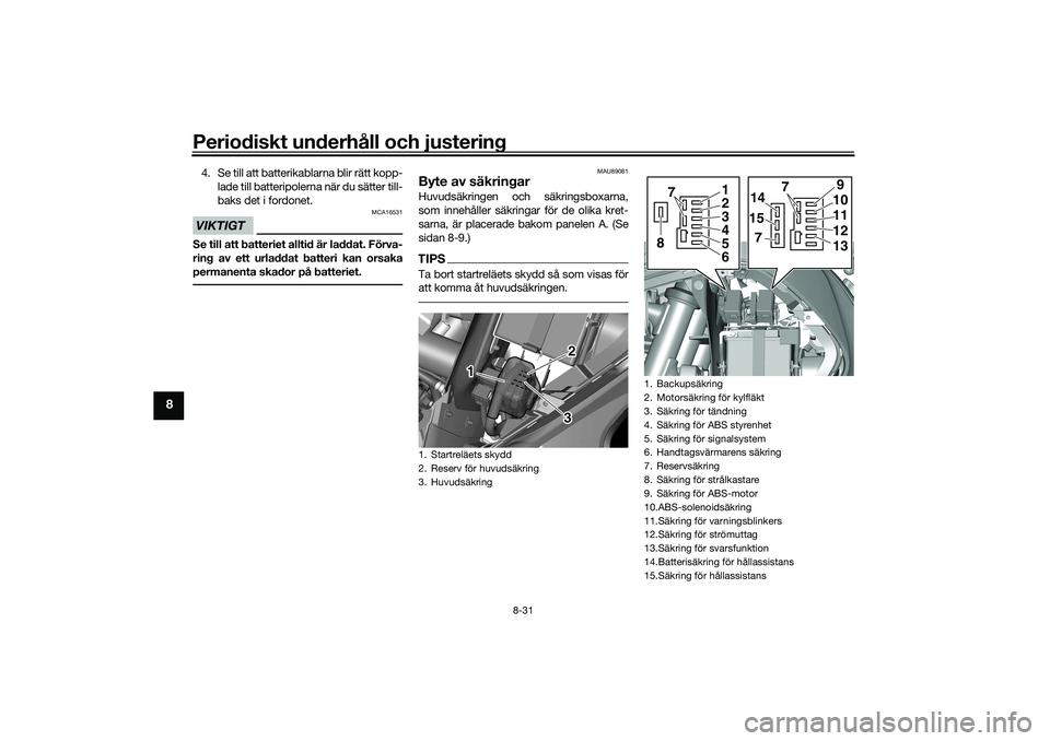 YAMAHA TRICITY 300 2020  Bruksanvisningar (in Swedish) Periodiskt underhåll och justering
8-31
8
4. Se till att batterikablarna blir rätt kopp-
lade till batteripolerna när du sätter till-
baks det i fordonet.VIKTIGT
MCA16531
Se till att batteriet all
