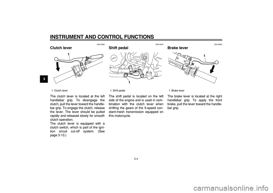 YAMAHA TRICKER 250 2005 User Guide
INSTRUMENT AND CONTROL FUNCTIONS
3-4
1
2
3
4
5
6
7
8
9
EAU12820
Clutch lever
The clutch lever is located at the left
handlebar grip. To disengage the
clutch, pull the lever toward the handle- YAMAHA TRICKER 250 2005 User Guide
INSTRUMENT AND CONTROL FUNCTIONS
3-4
1
2
3
4
5
6
7
8
9
EAU12820
Clutch lever
The clutch lever is located at the left
handlebar grip. To disengage the
clutch, pull the lever toward the handle-