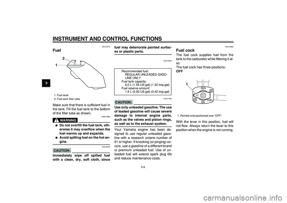 YAMAHA TRICKER 250 2005 User Guide
INSTRUMENT AND CONTROL FUNCTIONS
3-6
1
2
3
4
5
6
7
8
9
EAU13210
Fuel
Make sure that there is sufficient fuel in
the tank. Fill the fuel tank to the bottom
of the filler tube as shown.
WARNING YAMAHA TRICKER 250 2005 User Guide
INSTRUMENT AND CONTROL FUNCTIONS
3-6
1
2
3
4
5
6
7
8
9
EAU13210
Fuel
Make sure that there is sufficient fuel in
the tank. Fill the fuel tank to the bottom
of the filler tube as shown.
WARNING