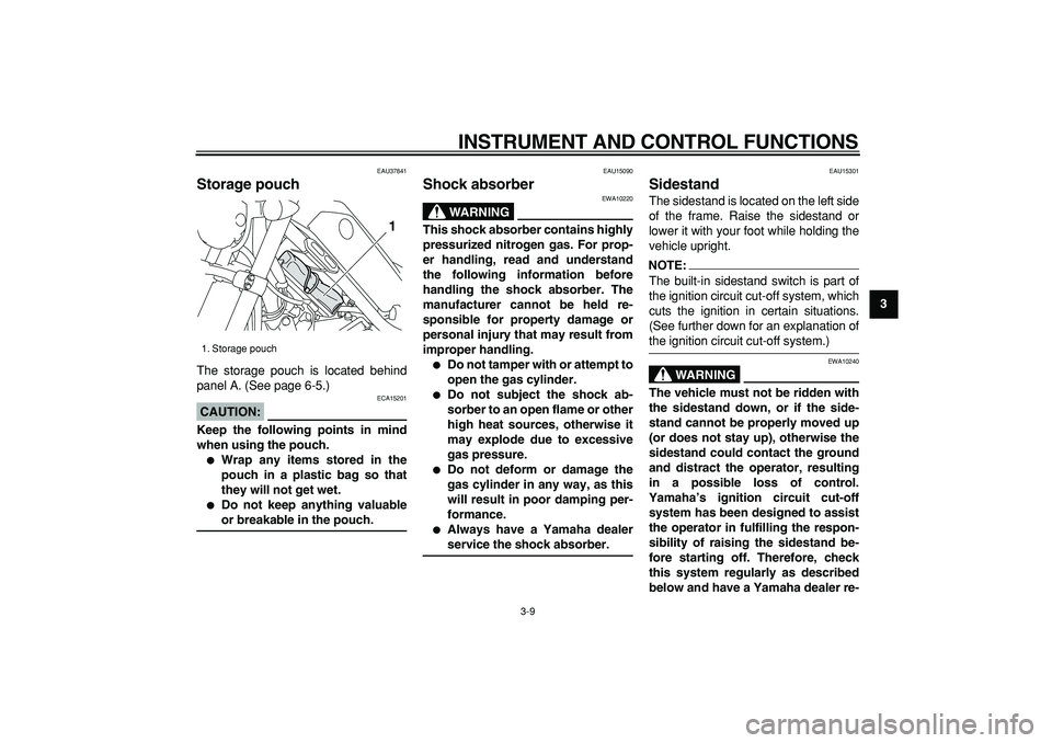 YAMAHA TRICKER 250 2005 Owners Manual  
INSTRUMENT AND CONTROL FUNCTIONS 
3-9 
2
34
5
6
7
8
9
 
EAU37841 
Storage pouch  
The storage pouch is located behind
panel A. (See page 6-5.)
CAUTION:
 
 ECA15201 
Keep the following points in mind