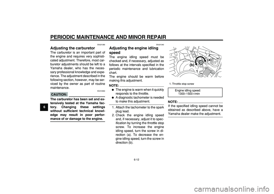 YAMAHA TRICKER 250 2005 User Guide
PERIODIC MAINTENANCE AND MINOR REPAIR
6-12
1
2
3
4
5
6
7
8
9
EAU21280
Adjusting the carburetor
The carburetor is an important part of
the engine and requires very sophisti-
cated adjustment. YAMAHA TRICKER 250 2005 User Guide
PERIODIC MAINTENANCE AND MINOR REPAIR
6-12
1
2
3
4
5
6
7
8
9
EAU21280
Adjusting the carburetor
The carburetor is an important part of
the engine and requires very sophisti-
cated adjustment.