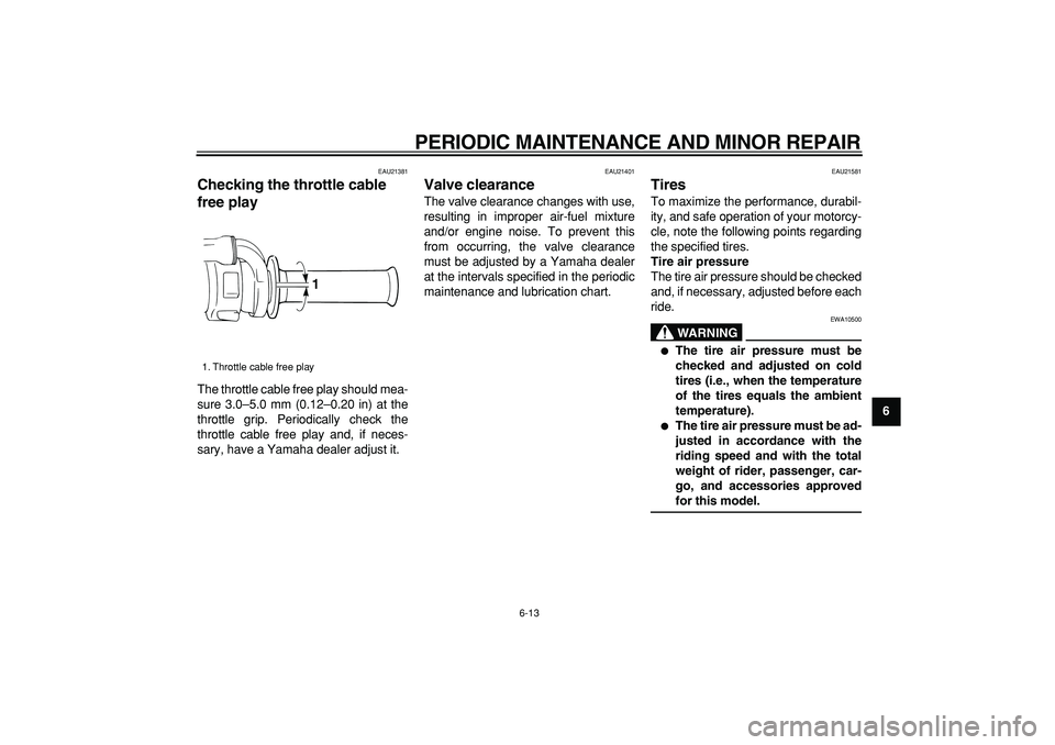 YAMAHA TRICKER 250 2005 User Guide
PERIODIC MAINTENANCE AND MINOR REPAIR
6-13
2
3
4
5
67
8
9
EAU21381
Checking the throttle cable
free play
The throttle cable free play should mea-
sure 3.0–5.0 mm (0.12–0.20 in) at the
th YAMAHA TRICKER 250 2005 User Guide
PERIODIC MAINTENANCE AND MINOR REPAIR
6-13
2
3
4
5
67
8
9
EAU21381
Checking the throttle cable
free play
The throttle cable free play should mea-
sure 3.0–5.0 mm (0.12–0.20 in) at the
th