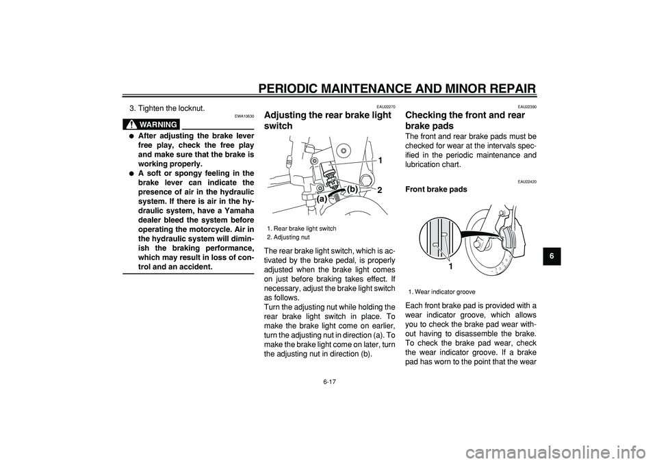 YAMAHA TRICKER 250 2005 Service Manual  
PERIODIC MAINTENANCE AND MINOR REPAIR 
6-17 
2
3
4
5
67
8
9  
3. Tighten the locknut.
WARNING
 
EWA10630 
 
After adjusting the brake lever
free play, check the free play
and make sure that the bra
