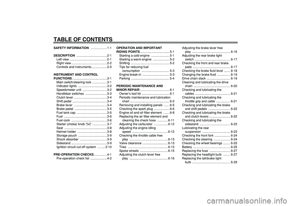 YAMAHA TRICKER 250 2005  Owners Manual  
TABLE OF CONTENTS 
SAFETY INFORMATION 
 ...................1-1 
DESCRIPTION 
 ...................................2-1
Left view ...........................................2-1
Right view .............
