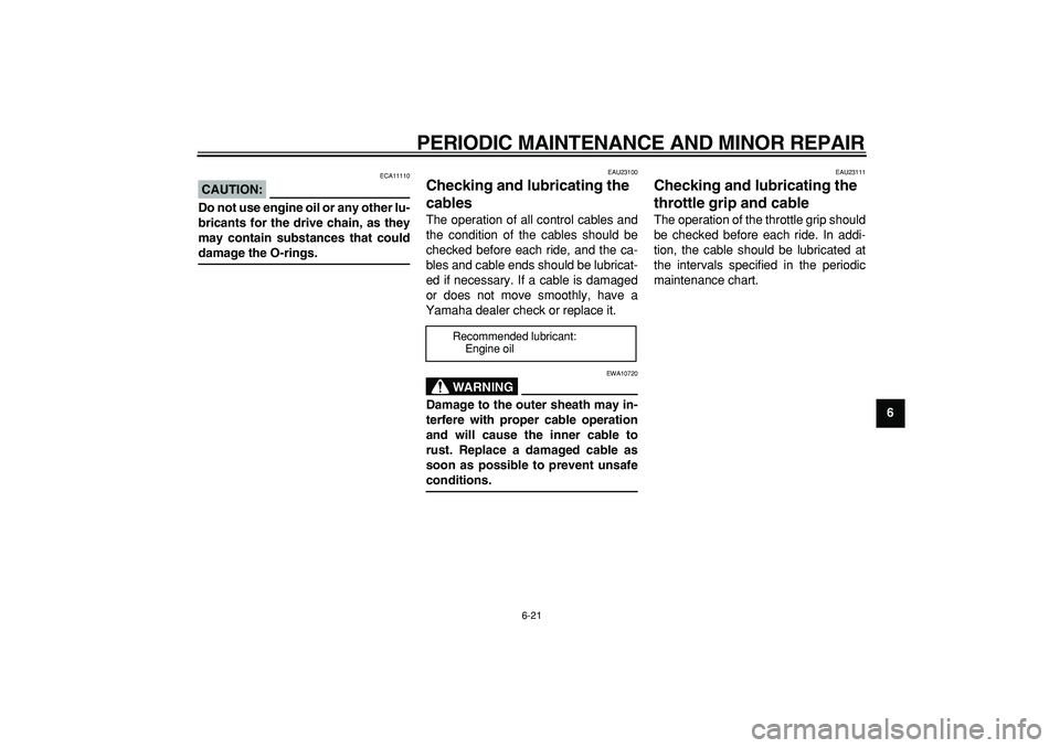 YAMAHA TRICKER 250 2005 User Guide
PERIODIC MAINTENANCE AND MINOR REPAIR
6-21
2
3
4
5
67
8
9
CAUTION:
ECA11110
Do not use engine oil or any other lu-
bricants for the drive chain, as they
may contain substances that could
dama YAMAHA TRICKER 250 2005 User Guide
PERIODIC MAINTENANCE AND MINOR REPAIR
6-21
2
3
4
5
67
8
9
CAUTION:
ECA11110
Do not use engine oil or any other lu-
bricants for the drive chain, as they
may contain substances that could
dama