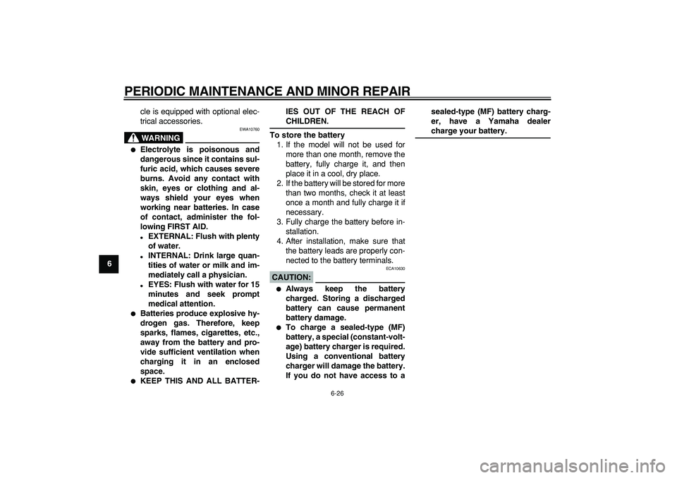 YAMAHA TRICKER 250 2005 Workshop Manual  
PERIODIC MAINTENANCE AND MINOR REPAIR 
6-26 
1
2
3
4
5
6
7
8
9 
cle is equipped with optional elec-
trical accessories.
WARNING
 
EWA10760 
 
Electrolyte is poisonous and
dangerous since it contain