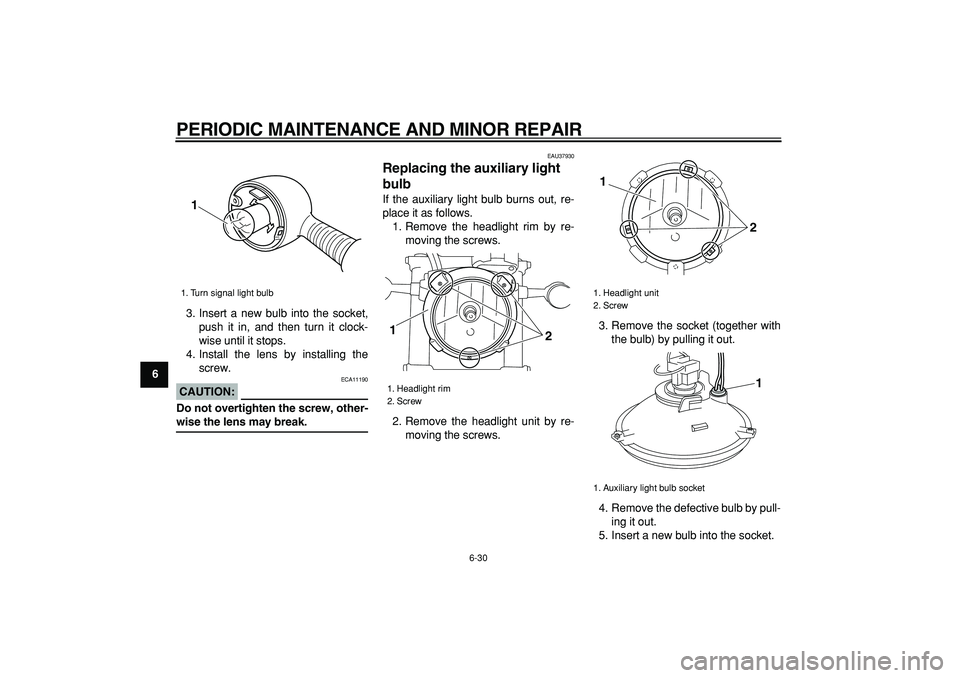 YAMAHA TRICKER 250 2005 Repair Manual  
PERIODIC MAINTENANCE AND MINOR REPAIR 
6-30 
1
2
3
4
5
6
7
8
9 
3. Insert a new bulb into the socket,
push it in, and then turn it clock-
wise until it stops.
4. Install the lens by installing the
s