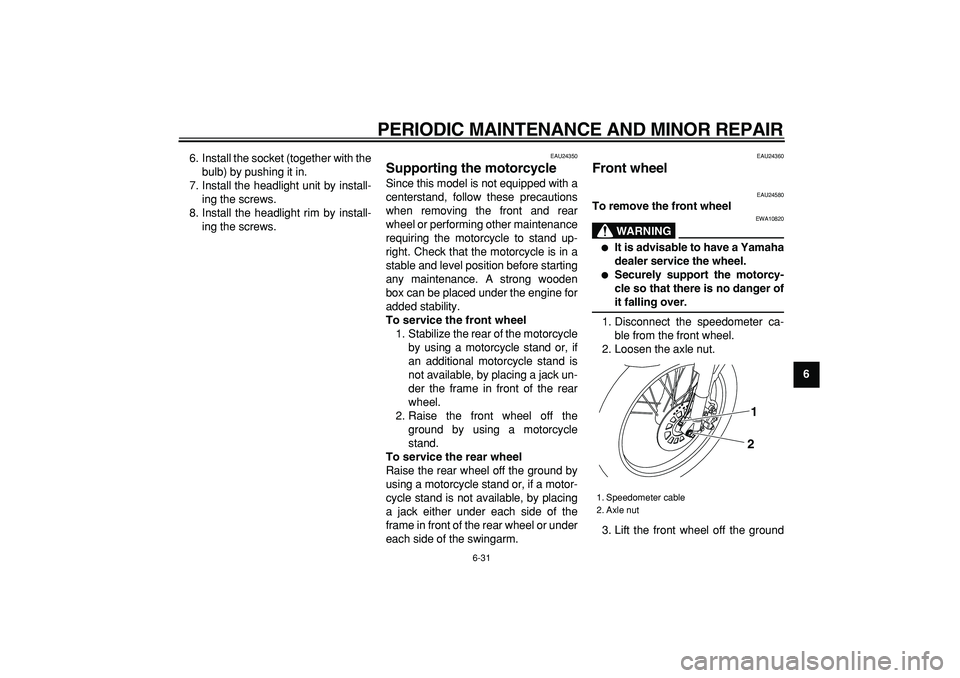 YAMAHA TRICKER 250 2005 User Guide
PERIODIC MAINTENANCE AND MINOR REPAIR
6-31
2
3
4
5
67
8
9
6. Install the socket (together with the
bulb) by pushing it in.
7. Install the headlight unit by install-
ing the screws.
8. Install th YAMAHA TRICKER 250 2005 User Guide
PERIODIC MAINTENANCE AND MINOR REPAIR
6-31
2
3
4
5
67
8
9
6. Install the socket (together with the
bulb) by pushing it in.
7. Install the headlight unit by install-
ing the screws.
8. Install th