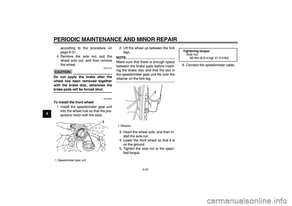 YAMAHA TRICKER 250 2005 Repair Manual  
PERIODIC MAINTENANCE AND MINOR REPAIR 
6-32 
1
2
3
4
5
6
7
8
9 
according to the procedure on
page 6-31.
4. Remove the axle nut, pull the
wheel axle out, and then remove
the wheel.
CAUTION:
 
 ECA11