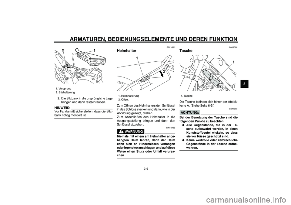 YAMAHA TRICKER 250 2005  Betriebsanleitungen (in German)  
ARMATUREN, BEDIENUNGSELEMENTE UND DEREN FUNKTION 
3-9 
2
34
5
6
7
8
9
 
2. Die Sitzbank in die ursprüngliche Lage
bringen und dann festschrauben.
HINWEIS:
 
Vor Fahrtantritt sicherstellen, dass die