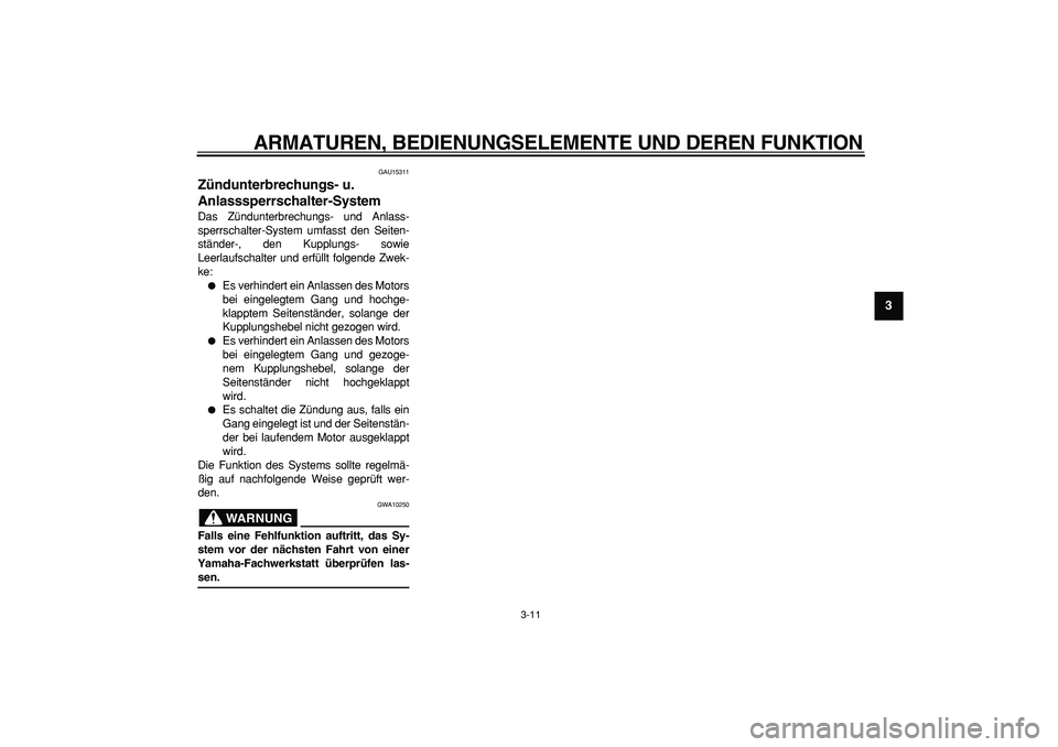 YAMAHA TRICKER 250 2005  Betriebsanleitungen (in German)  
ARMATUREN, BEDIENUNGSELEMENTE UND DEREN FUNKTION 
3-11 
2
34
5
6
7
8
9
 
GAU15311 
Zündunterbrechungs- u. 
Anlasssperrschalter-System  
Das Zündunterbrechungs- und Anlass-
sperrschalter-System umf