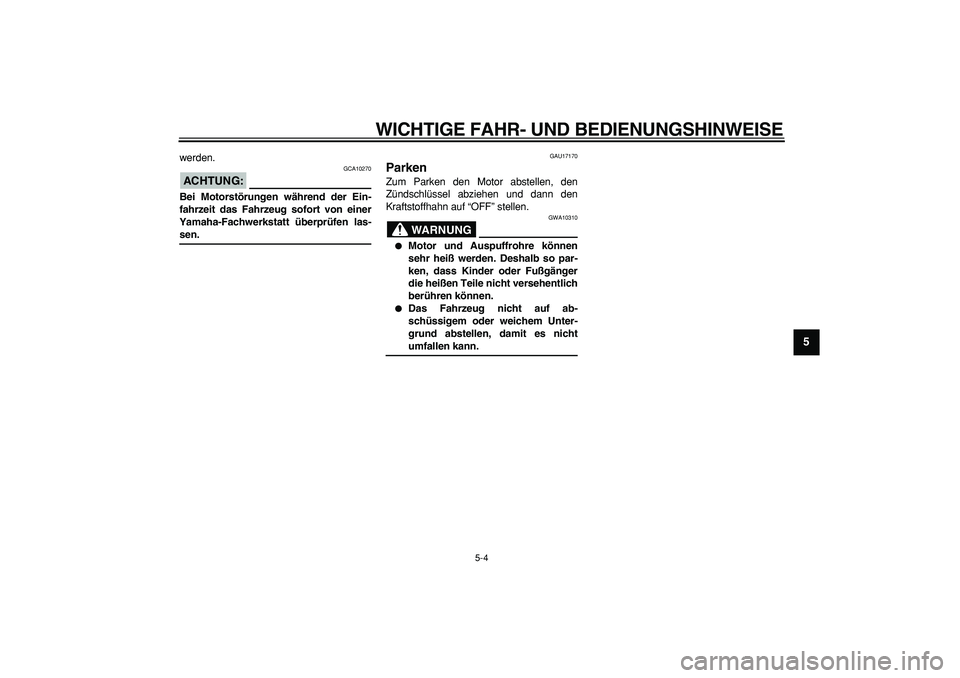 YAMAHA TRICKER 250 2005  Betriebsanleitungen (in German)  
WICHTIGE FAHR- UND BEDIENUNGSHINWEISE 
5-4 
2
3
4
56
7
8
9
 
werden.
ACHTUNG:
 
 GCA10270 
Bei Motorstörungen während der Ein-
fahrzeit das Fahrzeug sofort von einer
Yamaha-Fachwerkstatt überprü