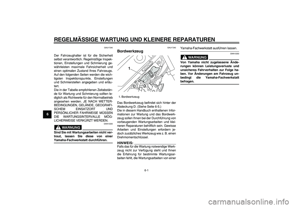 YAMAHA TRICKER 250 2005  Betriebsanleitungen (in German)  
6-1 
1
2
3
4
5
6
7
8
9
 
REGELMÄSSIGE WARTUNG UND KLEINERE REPARATUREN 
GAU17240 
Der Fahrzeughalter ist für die Sicherheit
selbst verantwortlich. Regelmäßige Inspek-
tionen, Einstellungen und S