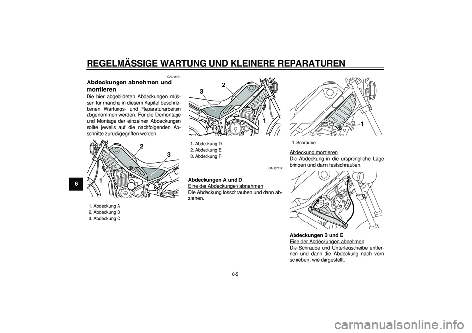 YAMAHA TRICKER 250 2005  Betriebsanleitungen (in German)  
REGELMÄSSIGE WARTUNG UND KLEINERE REPARATUREN 
6-5 
1
2
3
4
5
6
7
8
9
 
GAU18771 
Abdeckungen abnehmen und 
montieren  
Die hier abgebildeten Abdeckungen müs-
sen für manche in diesem Kapitel bes