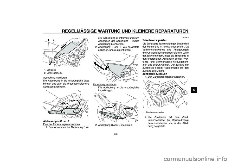 YAMAHA TRICKER 250 2005  Betriebsanleitungen (in German)  
REGELMÄSSIGE WARTUNG UND KLEINERE REPARATUREN 
6-6 
2
3
4
5
67
8
9
 
Abdeckung montieren
Die Abdeckung in die ursprüngliche Lage
bringen und dann die Unterlegscheibe und
Schraube anbringen. 
Abdec