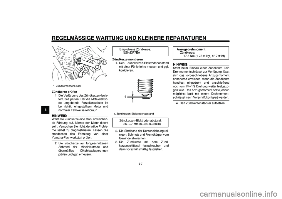 YAMAHA TRICKER 250 2005  Betriebsanleitungen (in German)  
REGELMÄSSIGE WARTUNG UND KLEINERE REPARATUREN 
6-7 
1
2
3
4
5
6
7
8
9
 
Zündkerze prüfen 
1. Die Verfärbung des Zündkerzen-Isola-
torfußes prüfen. Der die Mittelelektro-
de umgebende Porzella