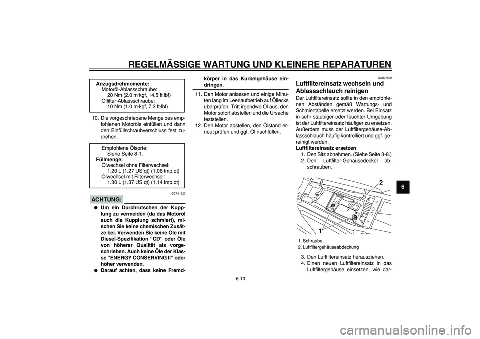 YAMAHA TRICKER 250 2005  Betriebsanleitungen (in German)  
REGELMÄSSIGE WARTUNG UND KLEINERE REPARATUREN 
6-10 
2
3
4
5
67
8
9
 
10. Die vorgeschriebene Menge des emp-
fohlenen Motoröls einfüllen und dann
den Einfüllschraubverschluss fest zu-
drehen.
AC