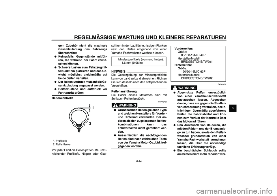 YAMAHA TRICKER 250 2005  Betriebsanleitungen (in German)  
REGELMÄSSIGE WARTUNG UND KLEINERE REPARATUREN 
6-14 
2
3
4
5
67
8
9
 
gem Zubehör nicht die maximale
Gesamtzuladung des Fahrzeugs
überschreitet. 
 
Keinesfalls Gegenstände mitfüh-
ren, die wä