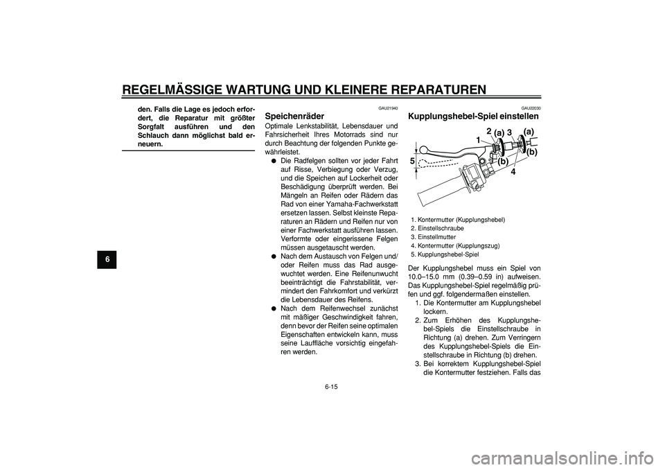YAMAHA TRICKER 250 2005  Betriebsanleitungen (in German)  
REGELMÄSSIGE WARTUNG UND KLEINERE REPARATUREN 
6-15 
1
2
3
4
5
6
7
8
9
 
den. Falls die Lage es jedoch erfor-
dert, die Reparatur mit größter
Sorgfalt ausführen und den
Schlauch dann möglichst 