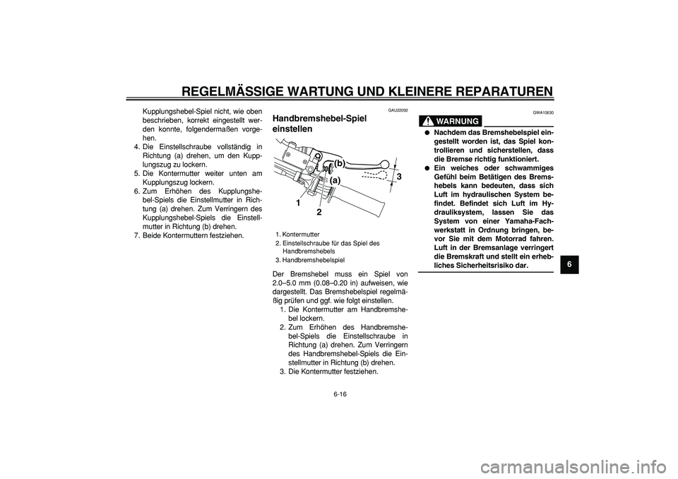 YAMAHA TRICKER 250 2005  Betriebsanleitungen (in German)  
REGELMÄSSIGE WARTUNG UND KLEINERE REPARATUREN 
6-16 
2
3
4
5
67
8
9
 
Kupplungshebel-Spiel nicht, wie oben
beschrieben, korrekt eingestellt wer-
den konnte, folgendermaßen vorge-
hen.
4. Die Einst