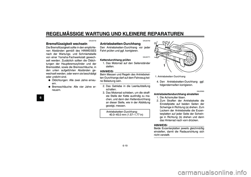YAMAHA TRICKER 250 2005  Betriebsanleitungen (in German)  
REGELMÄSSIGE WARTUNG UND KLEINERE REPARATUREN 
6-19 
1
2
3
4
5
6
7
8
9
 
GAU22730 
Bremsflüssigkeit wechseln  
Die Bremsflüssigkeit sollte in den empfohle-
nen Abständen gemäß des HINWEISES
na