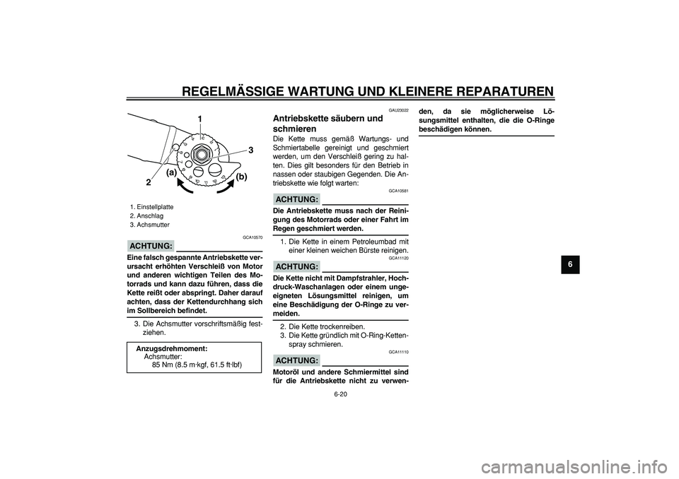 YAMAHA TRICKER 250 2005  Betriebsanleitungen (in German)  
REGELMÄSSIGE WARTUNG UND KLEINERE REPARATUREN 
6-20 
2
3
4
5
67
8
9
ACHTUNG:
 
 GCA10570 
Eine falsch gespannte Antriebskette ver-
ursacht erhöhten Verschleiß von Motor
und anderen wichtigen Teil