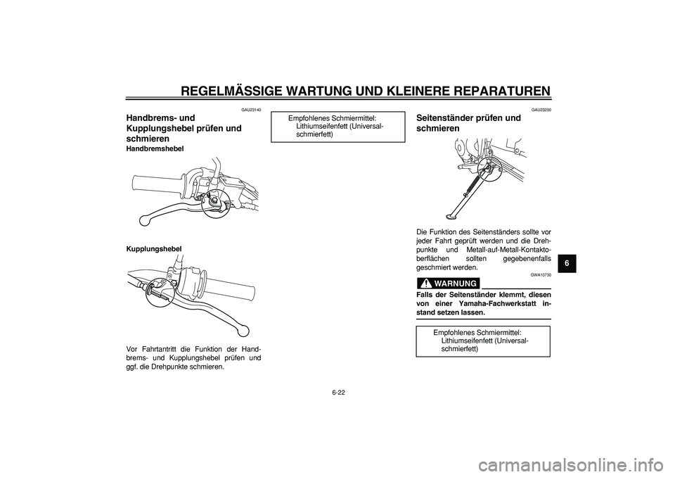 YAMAHA TRICKER 250 2005  Betriebsanleitungen (in German)  
REGELMÄSSIGE WARTUNG UND KLEINERE REPARATUREN 
6-22 
2
3
4
5
67
8
9
 
GAU23140 
Handbrems- und 
Kupplungshebel prüfen und 
schmieren  
Handbremshebel
Kupplungshebel 
Vor Fahrtantritt die Funktion 