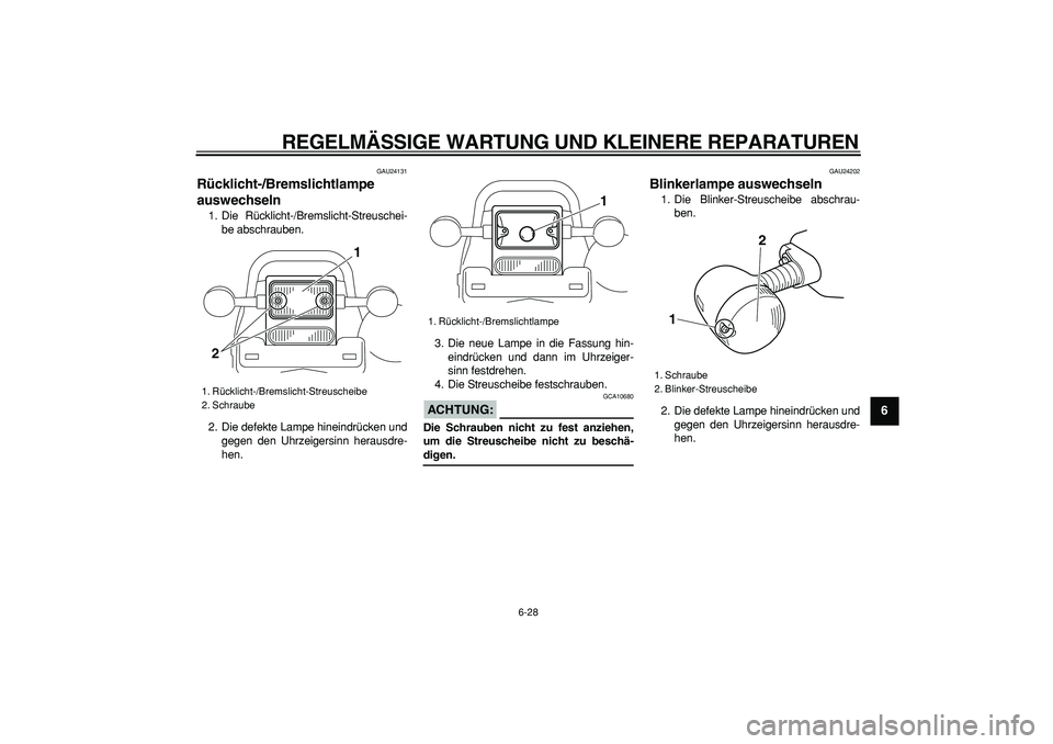 YAMAHA TRICKER 250 2005 Betriebsanleitungen (in German)
REGELMÄSSIGE WARTUNG UND KLEINERE REPARATUREN
6-28
2
3
4
5
67
8
9
GAU24131
Rücklicht-/Bremslichtlampe
auswechseln
1. Die Rücklicht-/Bremslicht-Streuschei-
be abschrauben.
2. Die defekte L YAMAHA TRICKER 250 2005 Betriebsanleitungen (in German)
REGELMÄSSIGE WARTUNG UND KLEINERE REPARATUREN
6-28
2
3
4
5
67
8
9
GAU24131
Rücklicht-/Bremslichtlampe
auswechseln
1. Die Rücklicht-/Bremslicht-Streuschei-
be abschrauben.
2. Die defekte L