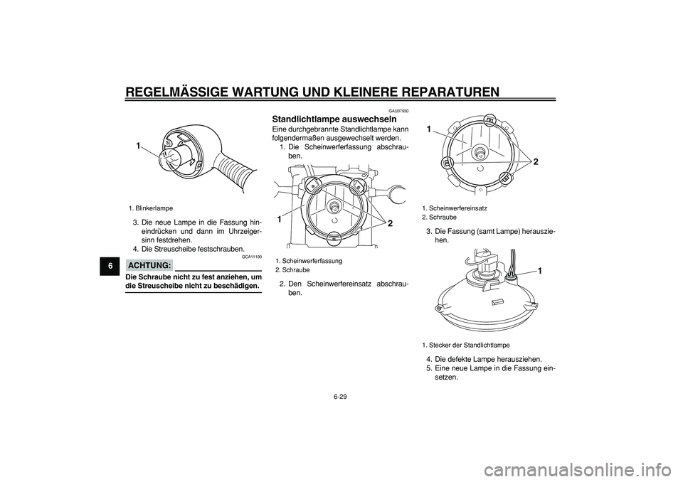 YAMAHA TRICKER 250 2005 Betriebsanleitungen (in German)
REGELMÄSSIGE WARTUNG UND KLEINERE REPARATUREN
6-29
1
2
3
4
5
6
7
8
9
3. Die neue Lampe in die Fassung hin-
eindrücken und dann im Uhrzeiger-
sinn festdrehen.
4. Die Streuscheibe festschrauben. YAMAHA TRICKER 250 2005 Betriebsanleitungen (in German)
REGELMÄSSIGE WARTUNG UND KLEINERE REPARATUREN
6-29
1
2
3
4
5
6
7
8
9
3. Die neue Lampe in die Fassung hin-
eindrücken und dann im Uhrzeiger-
sinn festdrehen.
4. Die Streuscheibe festschrauben.