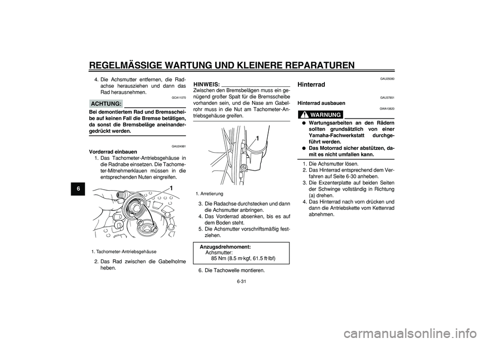 YAMAHA TRICKER 250 2005 Betriebsanleitungen (in German)
REGELMÄSSIGE WARTUNG UND KLEINERE REPARATUREN
6-31
1
2
3
4
5
6
7
8
9
4. Die Achsmutter entfernen, die Rad-
achse herausziehen und dann das
Rad herausnehmen.
ACHTUNG:
GCA11070
Bei demontiert YAMAHA TRICKER 250 2005 Betriebsanleitungen (in German)
REGELMÄSSIGE WARTUNG UND KLEINERE REPARATUREN
6-31
1
2
3
4
5
6
7
8
9
4. Die Achsmutter entfernen, die Rad-
achse herausziehen und dann das
Rad herausnehmen.
ACHTUNG:
GCA11070
Bei demontiert
